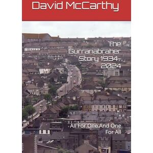 McCarthy, Mr David Martin The Gurranabraher Story 1934-2024: All For One And One For All McCarthy, Mr David Martin The Gurranabraher Story 1934-2024: All For One And One For All