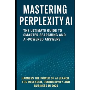 Aswani, Dinesh Mastering Perplexity AI: The Ultimate Guide to Smarter Searching and AI-Powered Answers: Harness the Power of AI Search for Research, Productivity, ... productivity, creativity, and innovation.) Aswani, Dinesh Mastering Perplexity AI: The Ultimate Guide to Smarter Searching and AI-Powered Answers: Harness the Power of AI Search for Research, Productivity, ... productivity, creativity, and innovation.)
