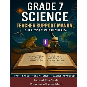 Olude, Lan and Nita Grade 7 Science Teacher Support Manual: Christian Family Edition with Pacing Guides, TEKS Alignment, Assessments, and Faith Connections (Godly Learners) Olude, Lan and Nita Grade 7 Science Teacher Support Manual: Christian Family Edition with Pacing Guides, TEKS Alignment, Assessments, and Faith Connections (Godly Learners)