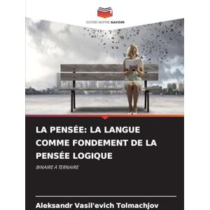 Tolmachjov, Aleksandr Vasil'evich LA PENSÉE: LA LANGUE COMME FONDEMENT DE LA PENSÉE LOGIQUE Tolmachjov, Aleksandr Vasil'evich LA PENSÉE: LA LANGUE COMME FONDEMENT DE LA PENSÉE LOGIQUE