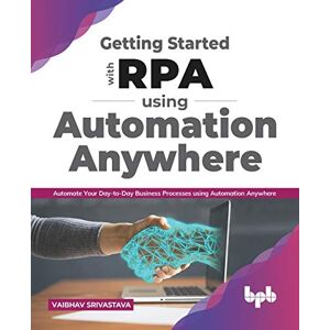 Srivastava, Vaibhav Getting started with RPA using Automation Anywhere: Automate your day-to-day Business Processes using Automation Anywhere (English Edition) Srivastava, Vaibhav Getting started with RPA using Automation Anywhere: Automate your day-to-day Business Processes using Automation Anywhere (English Edition)