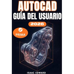 Edward, Isaac AUTOCAD 2026 GUÍA DEL USUARIO: El manual completo paso a paso para principiantes para aprender, dominar, diseñar e innovar con AutoCAD Edward, Isaac AUTOCAD 2026 GUÍA DEL USUARIO: El manual completo paso a paso para principiantes para aprender, dominar, diseñar e innovar con AutoCAD