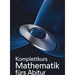 Warpenter, Austin Komplettkurs Mathematik fürs Abitur: Grundlegende Konzepte, 30 Übungen pro Thema und umfassende Vorbereitung Warpenter, Austin Komplettkurs Mathematik fürs Abitur: Grundlegende Konzepte, 30 Übungen pro Thema und umfassende Vorbereitung