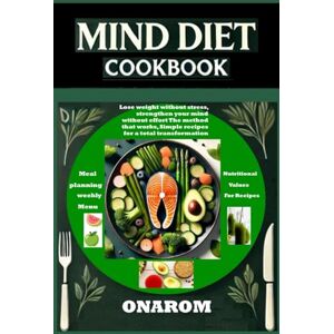 ONAROM MIND DIET COOKBOOK: Lose weight without stress, strengthen your mind without effort. The method that works. Simple recipes for a total transformation ONAROM MIND DIET COOKBOOK: Lose weight without stress, strengthen your mind without effort. The method that works. Simple recipes for a total transformation