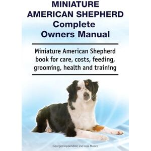 Hoppendale, George Miniature American Shepherd Complete Owners Manual. Miniature American Shepherd book for care, costs, feeding, grooming, health and training. Hoppendale, George Miniature American Shepherd Complete Owners Manual. Miniature American Shepherd book for care, costs, feeding, grooming, health and training.