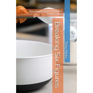 Hicks, Tony Breaking Six Figures: The Untold Story of Money’s Power Curve Hicks, Tony Breaking Six Figures: The Untold Story of Money’s Power Curve