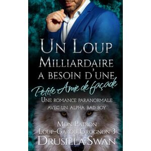 Swan, Drusilla Un Loup Milliardaire a Besoin d’une petite amie de façade: Une romance paranormale avec un alpha bad boy (Mon Patron Loup-Garou Grognon) Swan, Drusilla Un Loup Milliardaire a Besoin d’une petite amie de façade: Une romance paranormale avec un alpha bad boy (Mon Patron Loup-Garou Grognon)