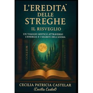 CASTELAR, CECILIA PATRICIA L’EREDITÀ DELLE STREGHE – IL RISVEGLIO: Un viaggio mistico attraverso l’energia e i segreti dell’anima (LA PLUMA DE CASBEL) CASTELAR, CECILIA PATRICIA L’EREDITÀ DELLE STREGHE – IL RISVEGLIO: Un viaggio mistico attraverso l’energia e i segreti dell’anima (LA PLUMA DE CASBEL)