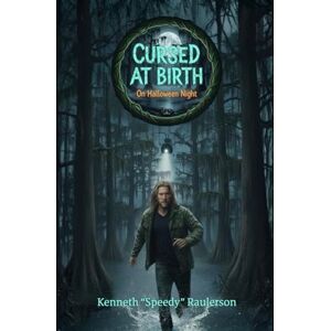 Raulerson, Kenneth Cursed at Birth on Halloween Night: The True Story of an American Outlaw Raulerson, Kenneth Cursed at Birth on Halloween Night: The True Story of an American Outlaw