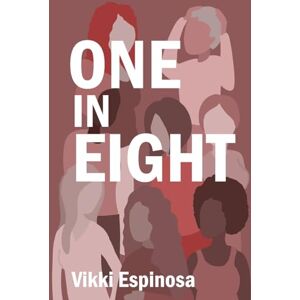 Espinosa, Vikki One in Eight: A Breast Cancer Journey and Practical Guide for Patients, Families, and Workplaces Espinosa, Vikki One in Eight: A Breast Cancer Journey and Practical Guide for Patients, Families, and Workplaces