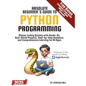 Hale, Stirling Absolute Beginner's Guide to Python Programming: Master Coding Quickly with Hands-On, Real-World Projects, Step-By-Step Guidance, and Comprehensive Learning for All Ages (Absolute Beginner's Guides) Hale, Stirling Absolute Beginner's Guide to Python Programming: Master Coding Quickly with Hands-On, Real-World Projects, Step-By-Step Guidance, and Comprehensive Learning for All Ages (Absolute Beginner's Guides)