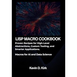 Kirk The Lisp Macro Cookbook: Proven Recipes for High-Level Abstractions, Custom Tooling, and Smarter Applications. Kirk The Lisp Macro Cookbook: Proven Recipes for High-Level Abstractions, Custom Tooling, and Smarter Applications.