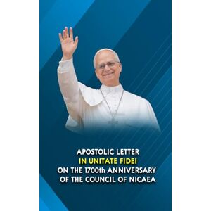 Leo XIV, Pope APOSTOLIC LETTER 'IN UNITATE FIDEI' ON THE 1700th ANNIVERSARY OF THE COUNCIL OF NICAEA Leo XIV, Pope APOSTOLIC LETTER 'IN UNITATE FIDEI' ON THE 1700th ANNIVERSARY OF THE COUNCIL OF NICAEA