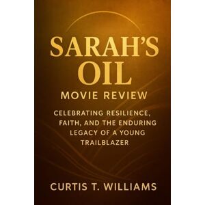 Williams, Curtis T Sarah's Oil Movie Review: Celebrating Resilience, Faith, and the Enduring Legacy of a Young Trailblazer Williams, Curtis T Sarah's Oil Movie Review: Celebrating Resilience, Faith, and the Enduring Legacy of a Young Trailblazer