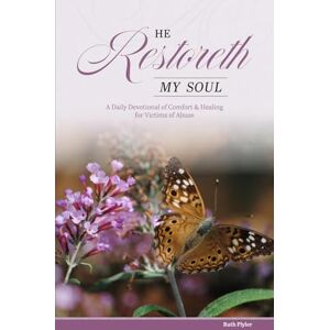 Plyler Ohio, Ruth Ruth He Restoreth My Soul: A Daily Devotional of Comfort & Healing for Victims of Abuse Plyler Ohio, Ruth Ruth He Restoreth My Soul: A Daily Devotional of Comfort & Healing for Victims of Abuse