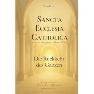 Braun Sancta Ecclesia Catholica: Die Rückkehr des Ganzen (Dossier 2025) Braun Sancta Ecclesia Catholica: Die Rückkehr des Ganzen (Dossier 2025)