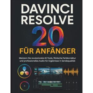 STRICKLAND, MURRAY DAVINCI RESOLVE 20 FÜR ANFÄNGER: Meistern Sie revolutionäre KI-Tools, filmische Farbkorrektur und professionelles Audio für Ergebnisse in Sendequalität STRICKLAND, MURRAY DAVINCI RESOLVE 20 FÜR ANFÄNGER: Meistern Sie revolutionäre KI-Tools, filmische Farbkorrektur und professionelles Audio für Ergebnisse in Sendequalität