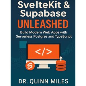 Miles, Dr. Quinn SvelteKit & Supabase Unleashed: Build Modern Web Apps with Serverless Postgres and TypeScript Miles, Dr. Quinn SvelteKit & Supabase Unleashed: Build Modern Web Apps with Serverless Postgres and TypeScript