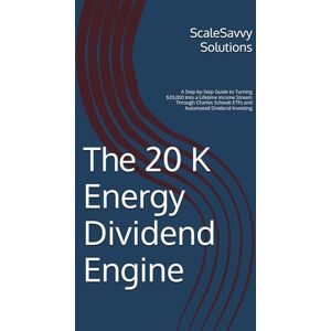Solutions, ScaleSavvy The 20K Energy Dividend Engine: A Step-by-Step Guide to Turning $20,000 Into a Lifetime Income Stream Through Charles Schwab ETFs and Automated Dividend Investing (ScaleSavvy Solutions) Solutions, ScaleSavvy The 20K Energy Dividend Engine: A Step-by-Step Guide to Turning $20,000 Into a Lifetime Income Stream Through Charles Schwab ETFs and Automated Dividend Investing (ScaleSavvy Solutions)