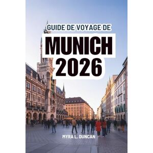 Duncan, Myra L. GUIDE DE VOYAGE DE MUNICH 2026: Un voyage à travers les monuments et les moments locaux en Allemagne Duncan, Myra L. GUIDE DE VOYAGE DE MUNICH 2026: Un voyage à travers les monuments et les moments locaux en Allemagne