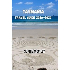 Mcvilly, Sophie Tasmania Travel Guide 2026-2027: A Traveler's Journey Through Wilderness, Culture, And The Soul Of Australia's Island State Mcvilly, Sophie Tasmania Travel Guide 2026-2027: A Traveler's Journey Through Wilderness, Culture, And The Soul Of Australia's Island State