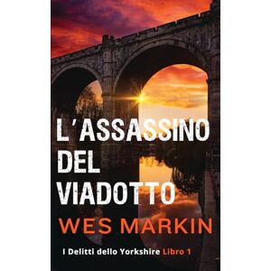 Markin, Wes L'Assassinio del Viadotto: I Delitti dello Yorkshire, Libro 1 Markin, Wes L'Assassinio del Viadotto: I Delitti dello Yorkshire, Libro 1