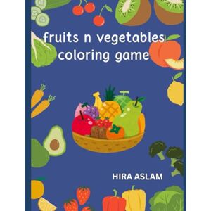 Aslam, Hira Fruits & Vegetables Coloring Book: A Deliciously Fun Way to Learn Fruits and Veggies Aslam, Hira Fruits & Vegetables Coloring Book: A Deliciously Fun Way to Learn Fruits and Veggies