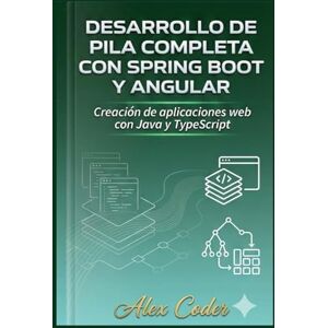 CODER, ALEX Desarrollo de pila completa con Spring Boot y Angular: Creación de aplicaciones web con Java y TypeScript CODER, ALEX Desarrollo de pila completa con Spring Boot y Angular: Creación de aplicaciones web con Java y TypeScript