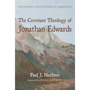Hoehner, Paul J. The Covenant Theology of Jonathan Edwards: Law, Gospel, and Evangelical Obedience Hoehner, Paul J. The Covenant Theology of Jonathan Edwards: Law, Gospel, and Evangelical Obedience