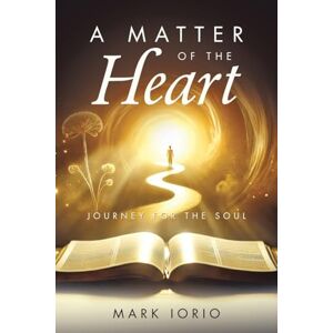 Iorio, Mark A Matter of the Heart: Journey for the Soul Iorio, Mark A Matter of the Heart: Journey for the Soul
