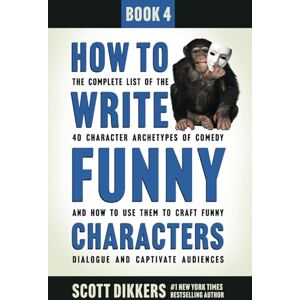 Scott How to Write Funny Characters: The Complete List of the 40 Character Archetypes of Comedy and How to Use Them to Craft Funny Dialogue and Captivate Audiences Scott How to Write Funny Characters: The Complete List of the 40 Character Archetypes of Comedy and How to Use Them to Craft Funny Dialogue and Captivate Audiences