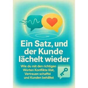Albers, Johannes Ein Satz, und der Kunde lächelt wieder: Wie du mit den richtigen Worten Konflikte löst, Vertrauen schaffst und Kunden behältst Albers, Johannes Ein Satz, und der Kunde lächelt wieder: Wie du mit den richtigen Worten Konflikte löst, Vertrauen schaffst und Kunden behältst