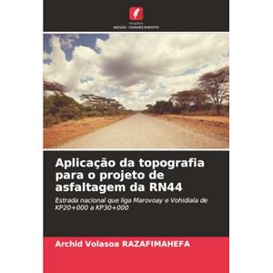 RAZAFIMAHEFA, Archid Volasoa Aplicação da topografia para o projeto de asfaltagem da RN44: Estrada nacional que liga Marovoay e Vohidiala de KP20+000 a KP30+000 RAZAFIMAHEFA, Archid Volasoa Aplicação da topografia para o projeto de asfaltagem da RN44: Estrada nacional que liga Marovoay e Vohidiala de KP20+000 a KP30+000