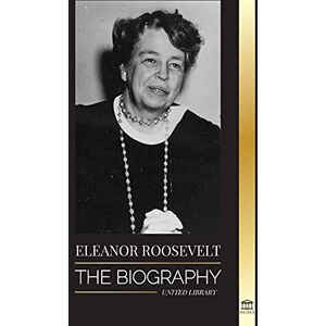 United Eleanor Roosevelt: The Biography Learn the American Life by Living; Franklin D. Roosevelt's Wife & First Lady (Politics) United Eleanor Roosevelt: The Biography Learn the American Life by Living; Franklin D. Roosevelt's Wife & First Lady (Politics)