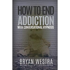 Westra, Bryan How To End Addiction With Conversational Hypnosis Westra, Bryan How To End Addiction With Conversational Hypnosis
