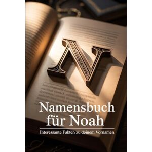 Drohl, Lars Namensbuch für Noah: Ein persönlich gestaltetes Buch voller Herkunft, Bedeutung, Geschichte, Fun Facts und kreativer Ideen rund um den Vornamen Noah Drohl, Lars Namensbuch für Noah: Ein persönlich gestaltetes Buch voller Herkunft, Bedeutung, Geschichte, Fun Facts und kreativer Ideen rund um den Vornamen Noah