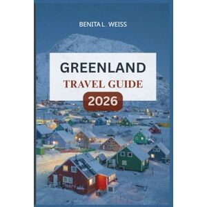 WEISS, BENITA L. GREENLAND TRAVEL GUIDE 2026: Explore Untamed Beauty, Ancient Culture & Arctic Wonders in the World’s Last Great Frontier WEISS, BENITA L. GREENLAND TRAVEL GUIDE 2026: Explore Untamed Beauty, Ancient Culture & Arctic Wonders in the World’s Last Great Frontier