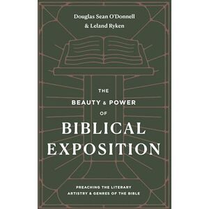 O'Donnell, Douglas Sean The Beauty and Power of Biblical Exposition: Preaching the Literary Artistry and Genres of the Bible O'Donnell, Douglas Sean The Beauty and Power of Biblical Exposition: Preaching the Literary Artistry and Genres of the Bible