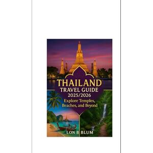 Blum, Lon B Thailand Travel Guide 2025/2026: Explore Temples, Beaches, and Beyond Blum, Lon B Thailand Travel Guide 2025/2026: Explore Temples, Beaches, and Beyond
