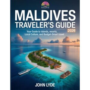 LYDE, JOHN Maldives Traveler’s Guide 2026: Your Guide to Islands, Resorts, Local Culture, and Budget-Smart Travel LYDE, JOHN Maldives Traveler’s Guide 2026: Your Guide to Islands, Resorts, Local Culture, and Budget-Smart Travel