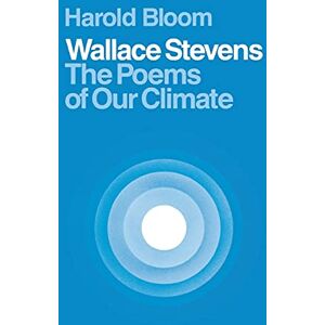Bloom, Harold Wallace Stevens: The Poems of Our Climate Bloom, Harold Wallace Stevens: The Poems of Our Climate
