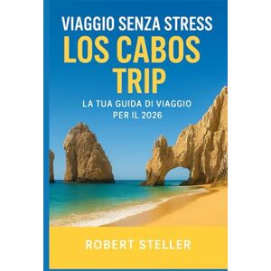 Steller, Robert Viaggio senza stress a Los Cabos: la tua guida di viaggio per il 2026: Esplora itinerari testati localmente per spiagge, gite in barca e tacos con budget precisi, trucchi per tour in barca e segreti Steller, Robert Viaggio senza stress a Los Cabos: la tua guida di viaggio per il 2026: Esplora itinerari testati localmente per spiagge, gite in barca e tacos con budget precisi, trucchi per tour in barca e segreti