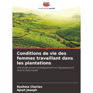 Cherian, Reshma Conditions de vie des femmes travaillant dans les plantations: Une étude portant spécifiquement sur Ayyappancovil Grama Panchayath Cherian, Reshma Conditions de vie des femmes travaillant dans les plantations: Une étude portant spécifiquement sur Ayyappancovil Grama Panchayath