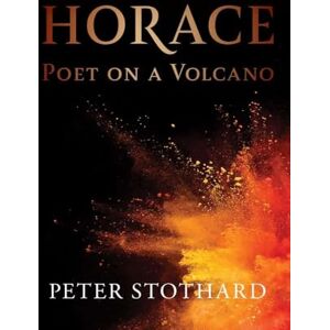 Peter Stothard Horace: Poet on a Volcano (Ancient Lives) Peter Stothard Horace: Poet on a Volcano (Ancient Lives)