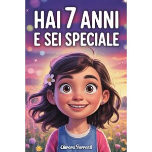Sorrenti, Aurora HAI 7 ANNI E SEI SPECIALE: Storie ispiratrici su Coraggio, Amicizia, Autostima e Fiducia in Sé Stesse. Un Regalo per Bambine di 7 anni che vogliono sentirsi capite e valorizzate Sorrenti, Aurora HAI 7 ANNI E SEI SPECIALE: Storie ispiratrici su Coraggio, Amicizia, Autostima e Fiducia in Sé Stesse. Un Regalo per Bambine di 7 anni che vogliono sentirsi capite e valorizzate