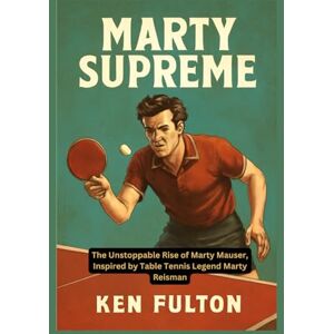 FULTON, KEN Marty Supreme: The Unstoppable Rise of Marty Mauser, Inspired by Table Tennis Legend Marty Reisman FULTON, KEN Marty Supreme: The Unstoppable Rise of Marty Mauser, Inspired by Table Tennis Legend Marty Reisman