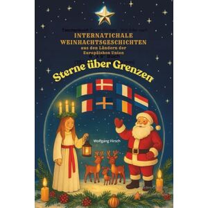 Hirsch, Wolfgang Sterne über Grenzen: Weihnachtsgeschichten und Winterkrimis aus den Nachbarländern Deutschlands Hirsch, Wolfgang Sterne über Grenzen: Weihnachtsgeschichten und Winterkrimis aus den Nachbarländern Deutschlands