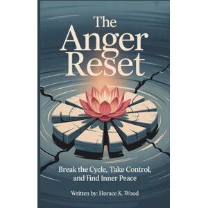 WOOD, HORACE K. The Anger Reset: Break The Circle, Take control and Find Inner Peace WOOD, HORACE K. The Anger Reset: Break The Circle, Take control and Find Inner Peace