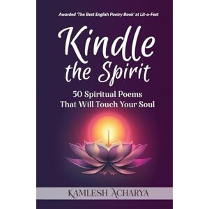 Acharya, Kamlesh Kindle the Spirit: 50 Spiritual Poems That Will Touch Your Soul (Spiritual Poetry) Acharya, Kamlesh Kindle the Spirit: 50 Spiritual Poems That Will Touch Your Soul (Spiritual Poetry)