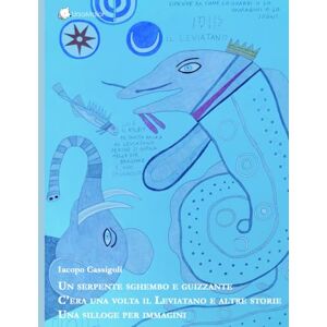 Cassigoli, Iacopo Un serpente sghembo e guizzante: C'era una volta il Leviatano e altre storie: una silloge per immagini (ursamaior i coccodrilli) Cassigoli, Iacopo Un serpente sghembo e guizzante: C'era una volta il Leviatano e altre storie: una silloge per immagini (ursamaior i coccodrilli)